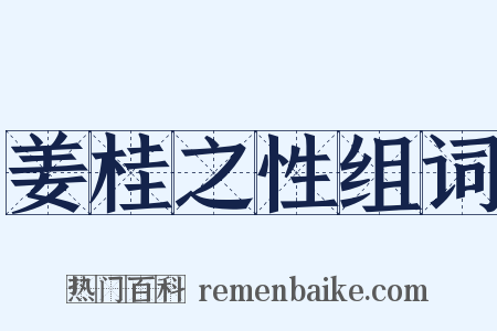 姜桂之性组词是什么意思的图片